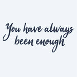 Design del tatuaggio semi-permanente You Have Always Been Enough di INKON – illustrazione ispirante, corsivo, lettering, incoraggiante, amor proprio, 2 x 2 in (5x5cm), disponibile su inkon.co
